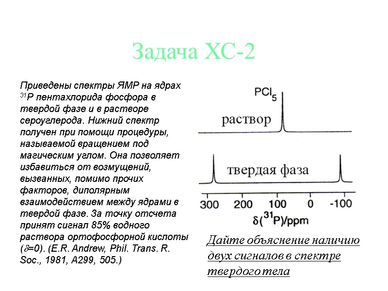 Задача ХС-2 Приведены спектры ЯМР на ядрах 31P пентахлорида фосфора в твердой фазе и